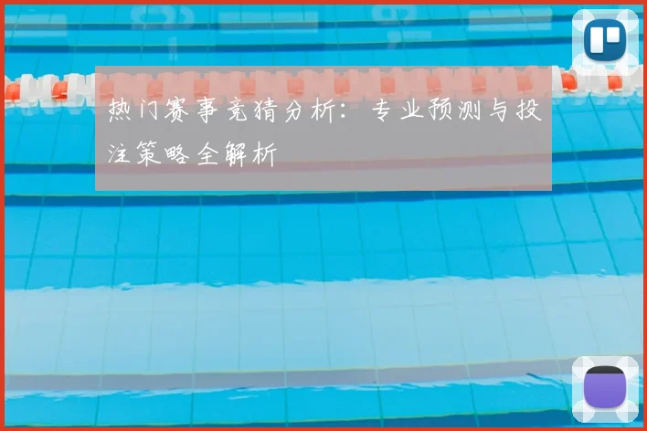 热门赛事竞猜分析:专业预测与投注策略全解析