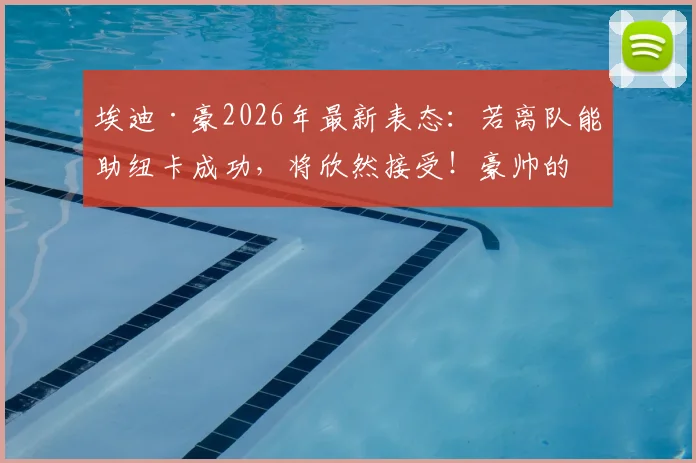 埃迪·豪2026年最新表态：若离队能助纽卡成功，将欣然接受！豪帅的去留究竟如何影响俱乐部？