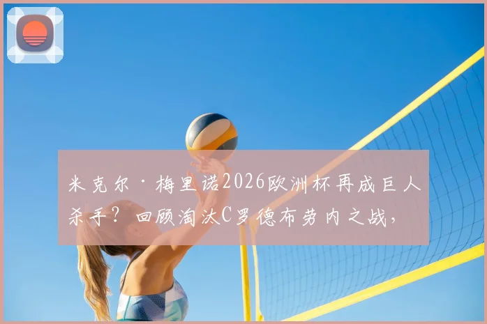 米克尔·梅里诺2026欧洲杯再成巨人杀手？回顾淘汰C罗德布劳内之战，解析法国与姆巴佩的破解之法